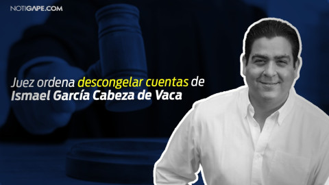 Ordena Juez desbloquear cuentas de Ismael García Cabeza de Vaca 