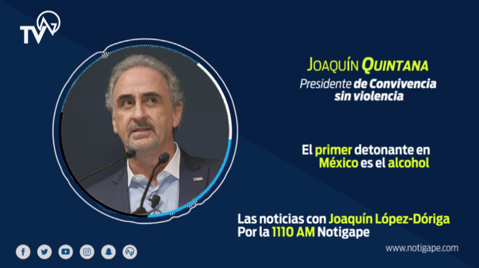El primer detonante de violencia en México es el alcohol: Joaquín Quintana