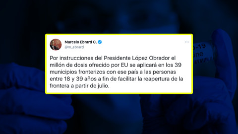 Confirma Marcelo Ebrard que vacunas de EU se aplicará en los 39 municipios fronterizos a personas de entre 18 y 39 años