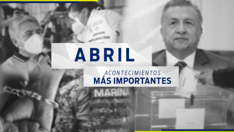 Conoce el recuento de las noticias más importantes del mes de abril