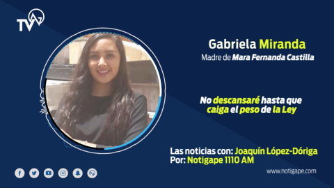 No descansaré hasta que caiga el peso de la Ley: Gabriela Miranda, madre de Mara Castilla